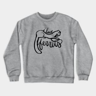 I Love ferrets Crewneck Sweatshirt